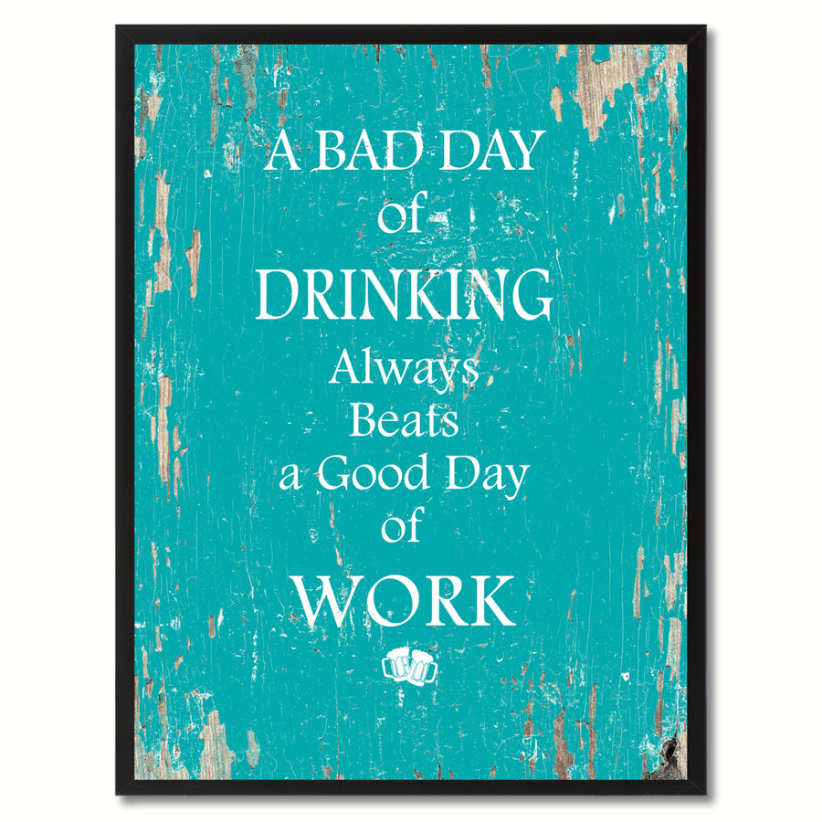 A Bad Day Of Drinking Always Beats A Good Day Of Work Saying Canvas Print with Picture Frame  Wall Art Gifts Image 1
