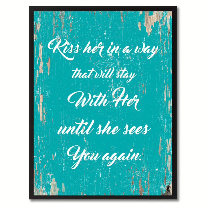 Kiss Her In A Way That Will Stay With Her Until She Sees You Again Quote Saying Gift Ideas  Wall Art Image 1