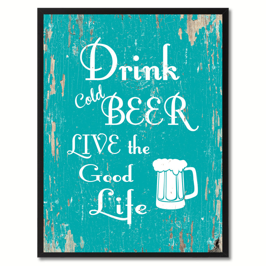 Drink Cold Beer Live The Good Life Saying Canvas Print with Picture Frame  Wall Art Gifts Image 1