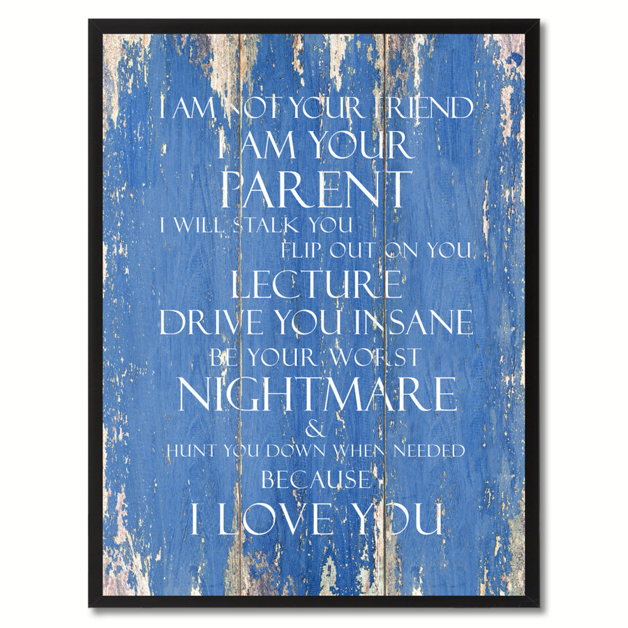 I Am Not Your Friend I Am Your Parent  I Will Stalk You Flip Out On You Inspirational Quote Saying Canvas Print with Image 1