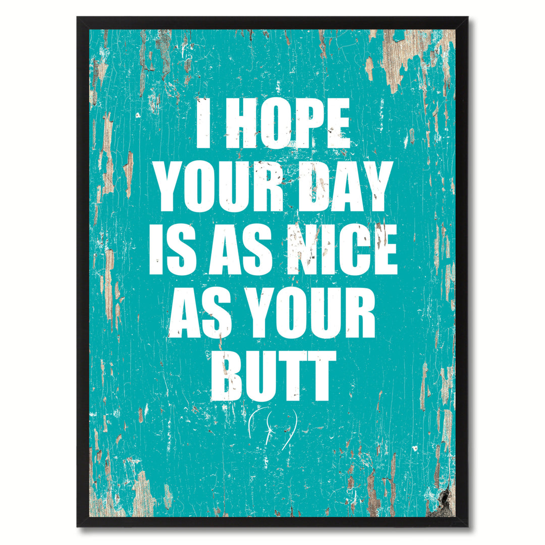 I Hope Your Day Is As Nice As Your Butt Saying Canvas Print with Black Picture Frame  Wall Art Gift Ideas 120077 Image 1