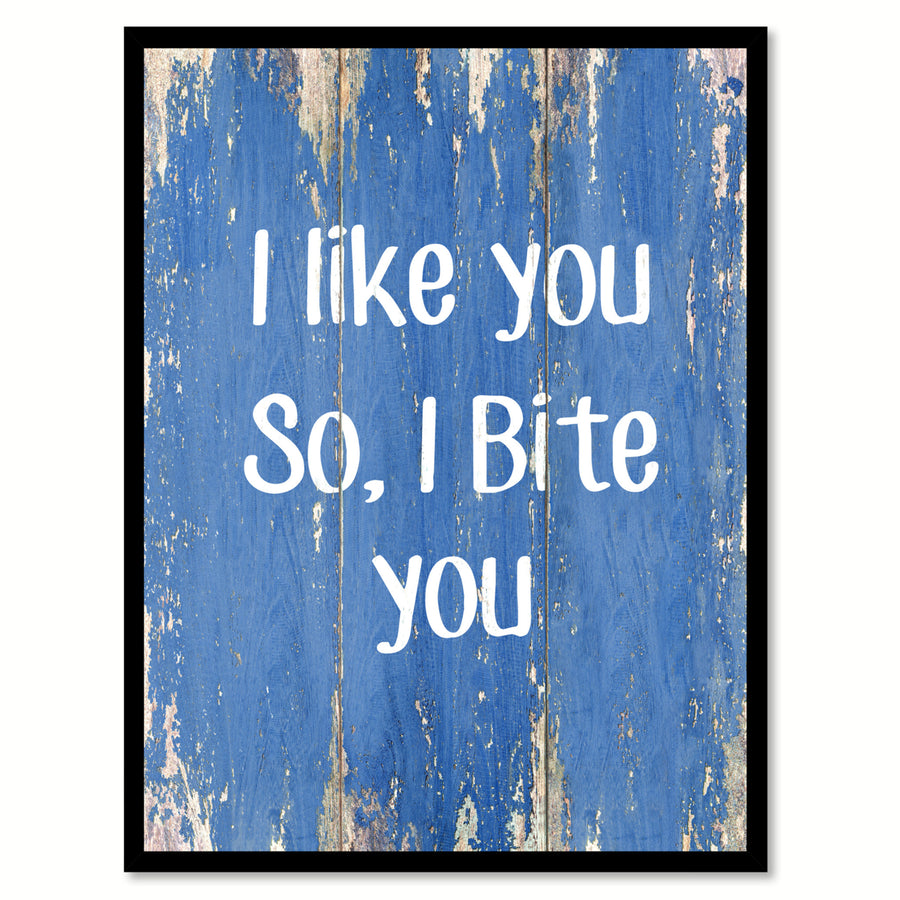 I like you so I bite you Funny Quote Saying Gift Ideas  Wall Art Image 1