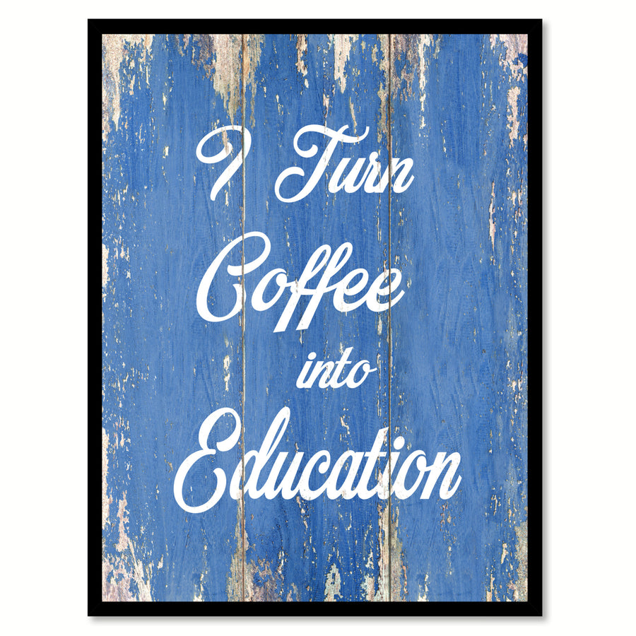 I Turn Coffee Into Education Quote Saying Canvas Print with Picture Frame  Wall Art Gift Ideas 123048 Image 1