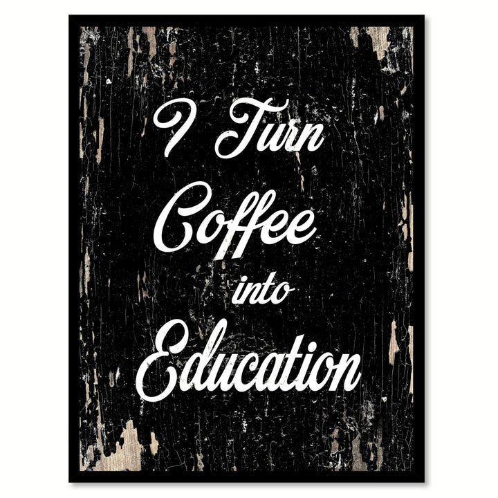 I Turn Coffee Into Education Quote Saying Canvas Print with Picture Frame  Wall Art Gift Ideas 112059 Image 1
