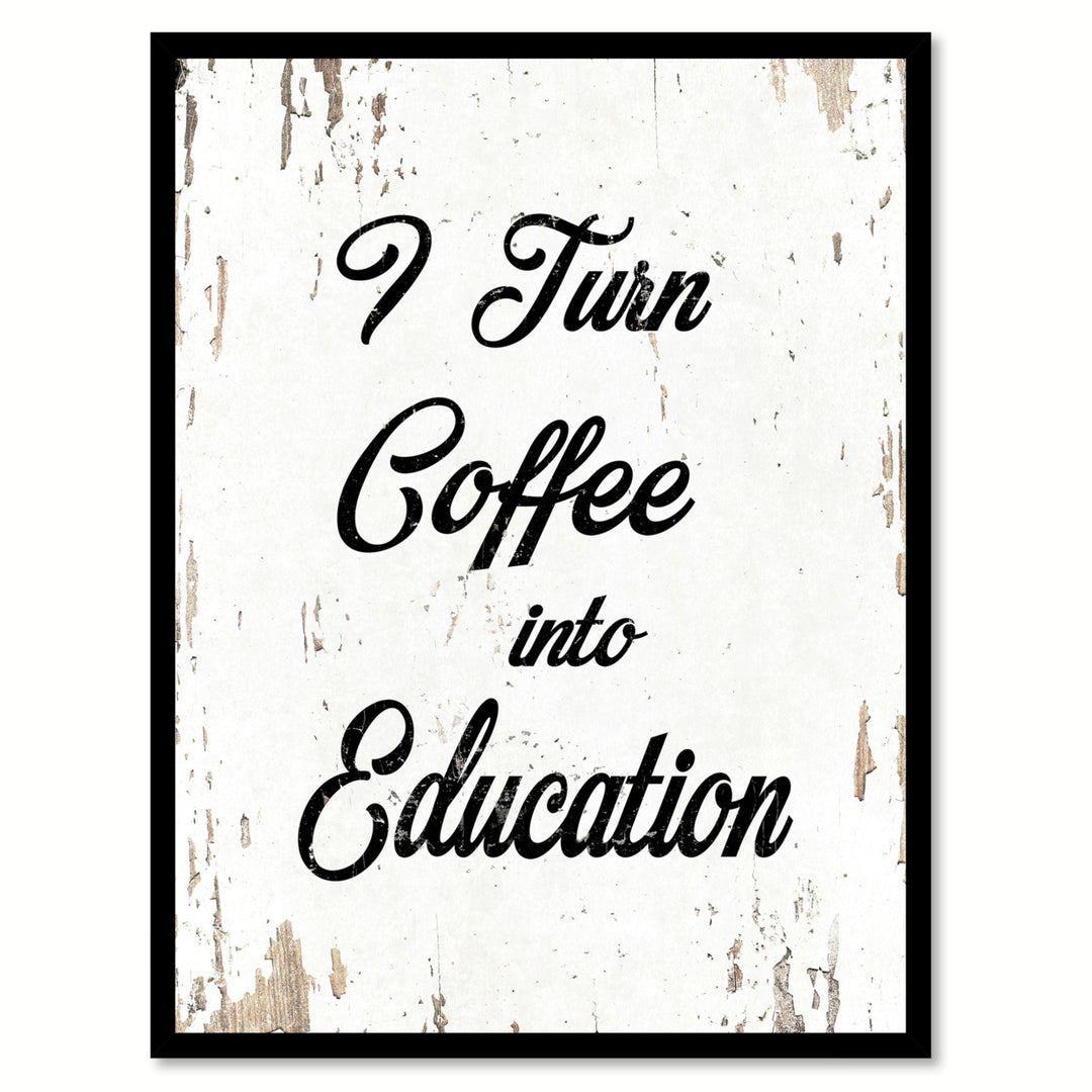 I Turn Coffee Into Education Quote Saying Canvas Print with Picture Frame  Wall Art Gift Ideas 111770 Image 1