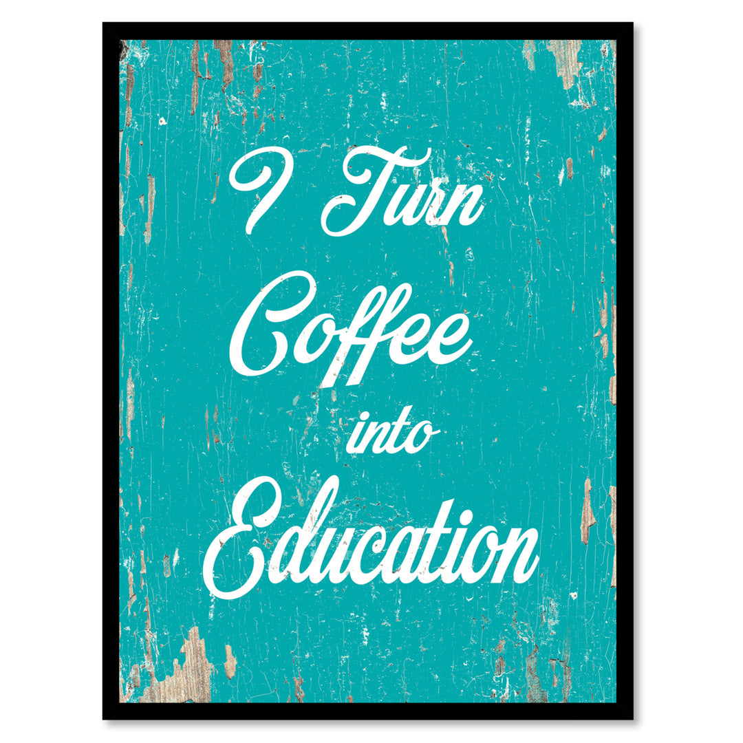 I Turn Coffee Into Education Quote Saying Canvas Print with Picture Frame  Wall Art Gift Ideas 111769 Image 1