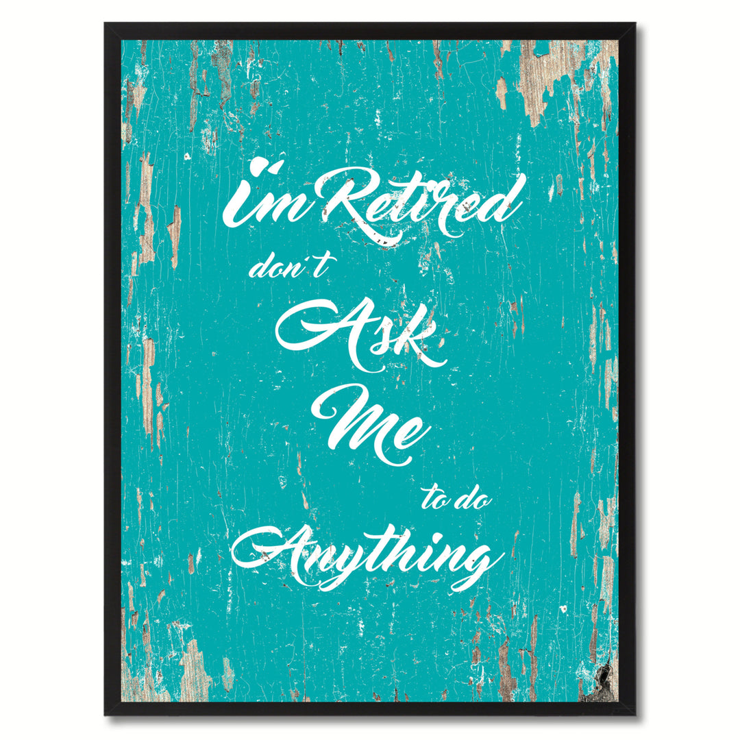 Im Retired Dont Ask Me To Do Anything Quote Saying Canvas Print with Black Picture Frame  Wall Art Gifts 120086 Image 1