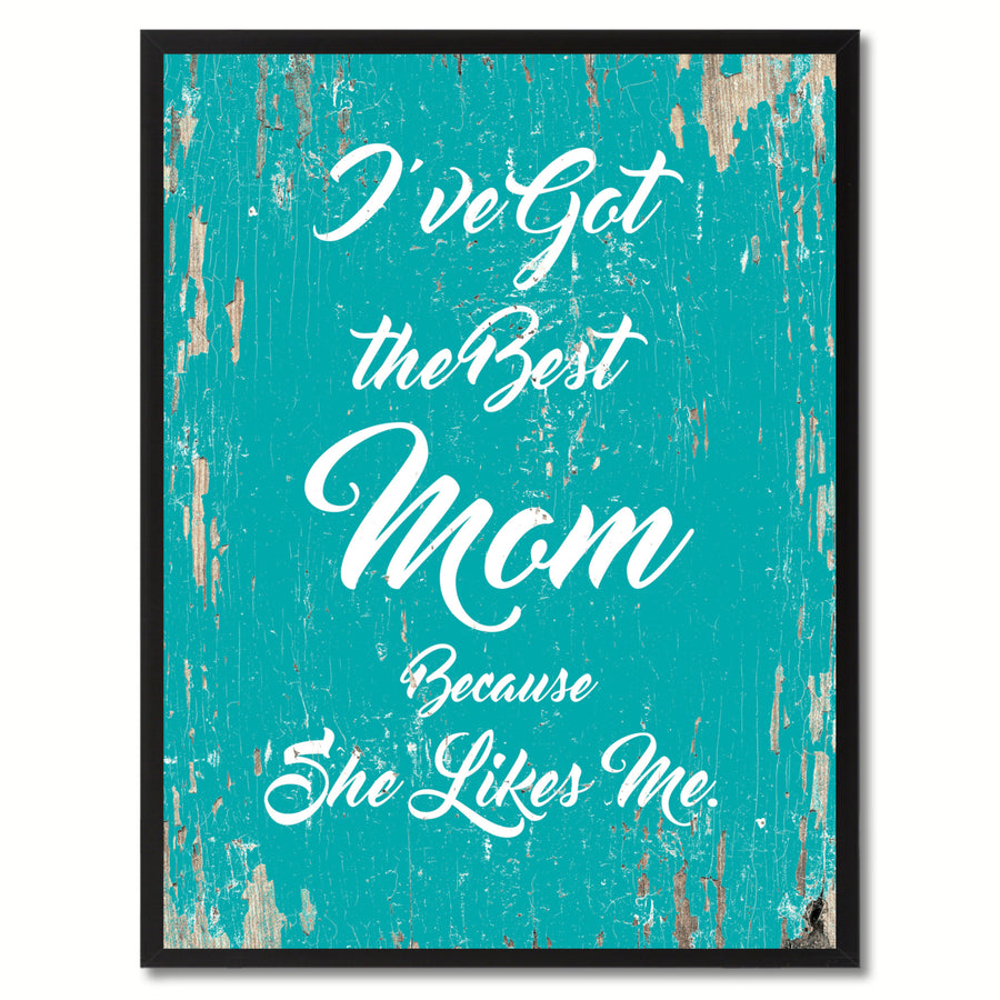 Ive Got The Best Mom Because She Likes Me Quote Saying Canvas Print with Picture Frame Gift Ideas  Wall Art 111226 Image 1