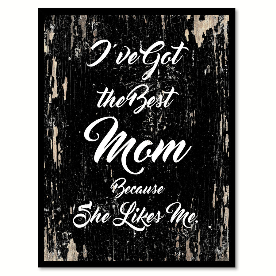 Ive Got The Best Mom Because She Likes Me Quote Saying Canvas Print with Picture Frame Gift Ideas  Wall Art 112088 Image 1