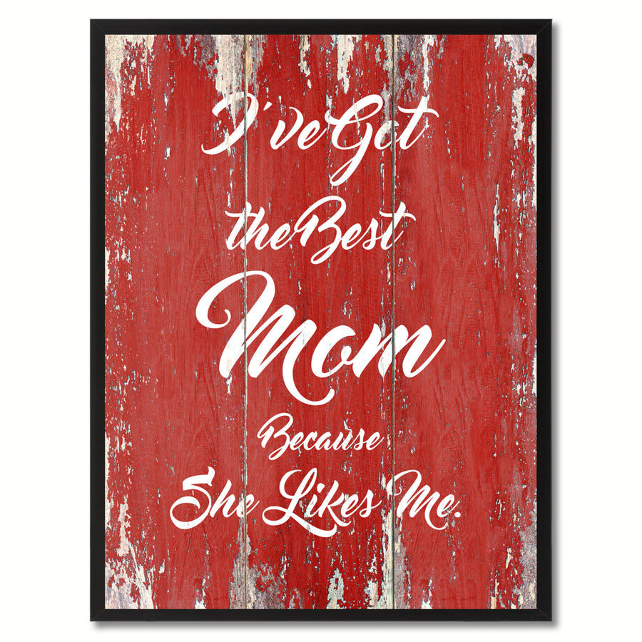 Ive Got The Best Mom Because She Likes Me Quote Saying Canvas Print with Picture Frame Gift Ideas  Wall Art 121304 Image 1
