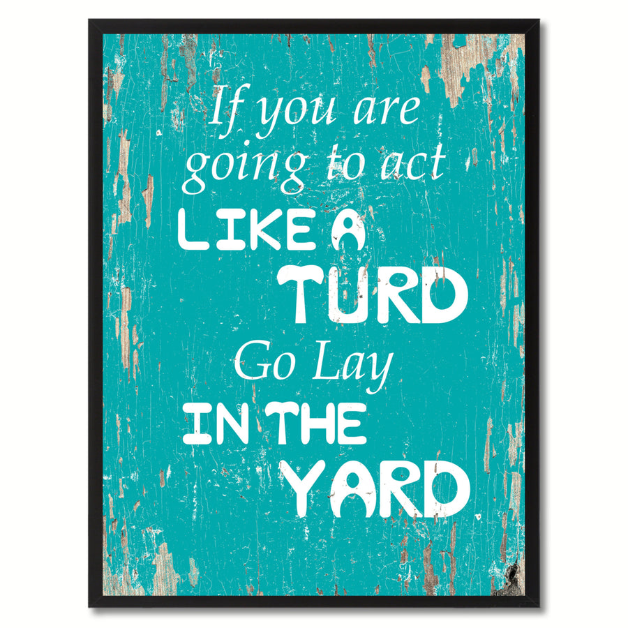 If You Are Going To Act Like A Turd Go Lay In The Yard Saying Canvas Print with Picture Frame  Wall Art Gifts Image 1