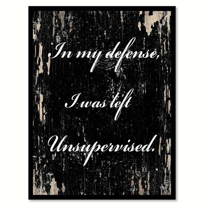 In My Defense I Was Left Unsupervised Wisdom Quote Saying Gifts Ideas  Wall Art Image 1