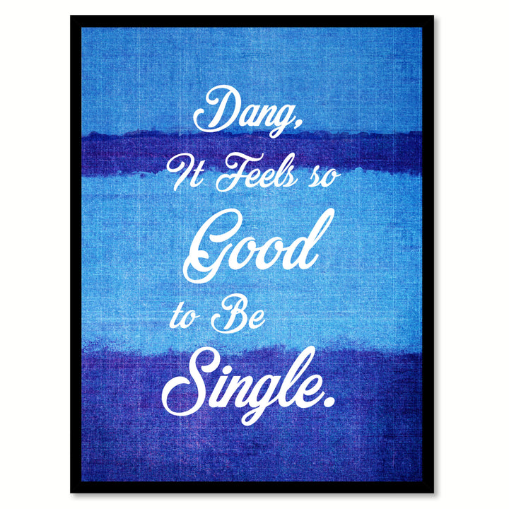 It Feels So Good To Be Single Quote Saying  Wall Art Gifts 131618 Image 1