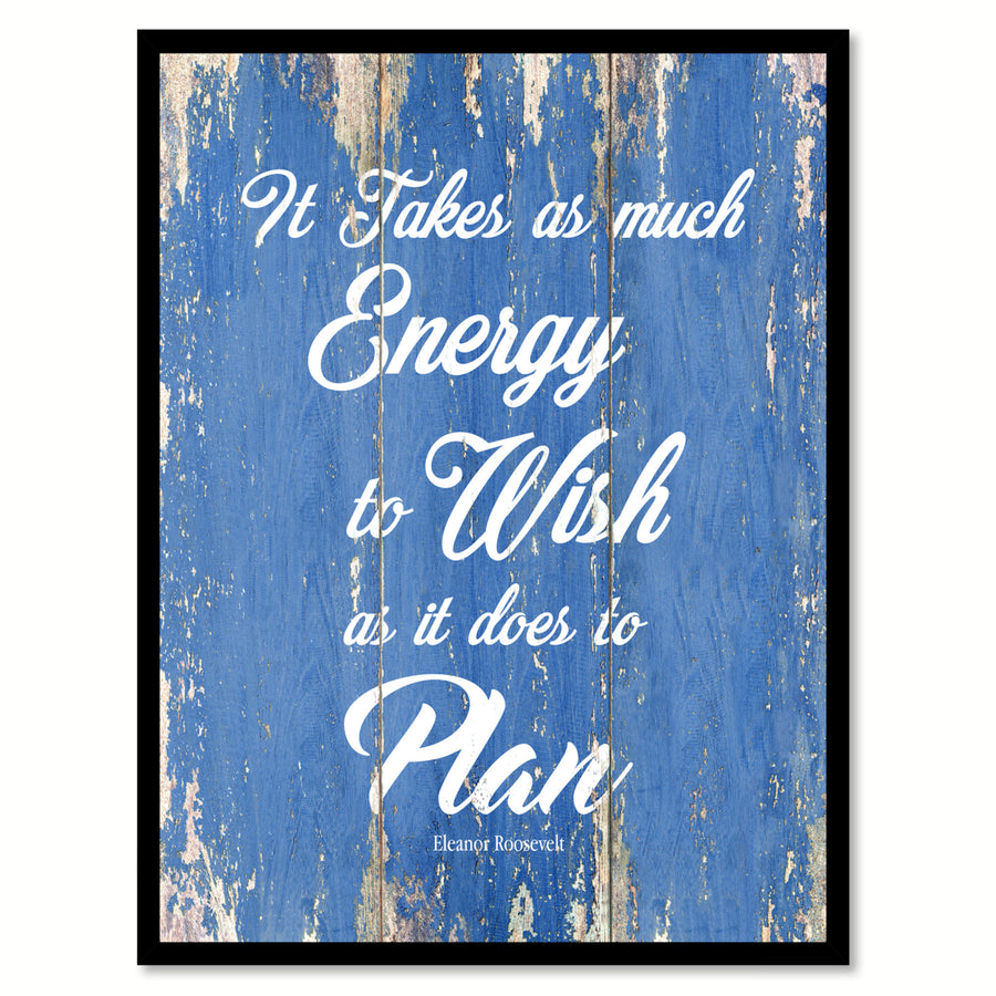It Takes As Much Energy To Wish Eleanor Roosevelt Inspirational Quote Saying Gift Ideas  Wall Art Image 1