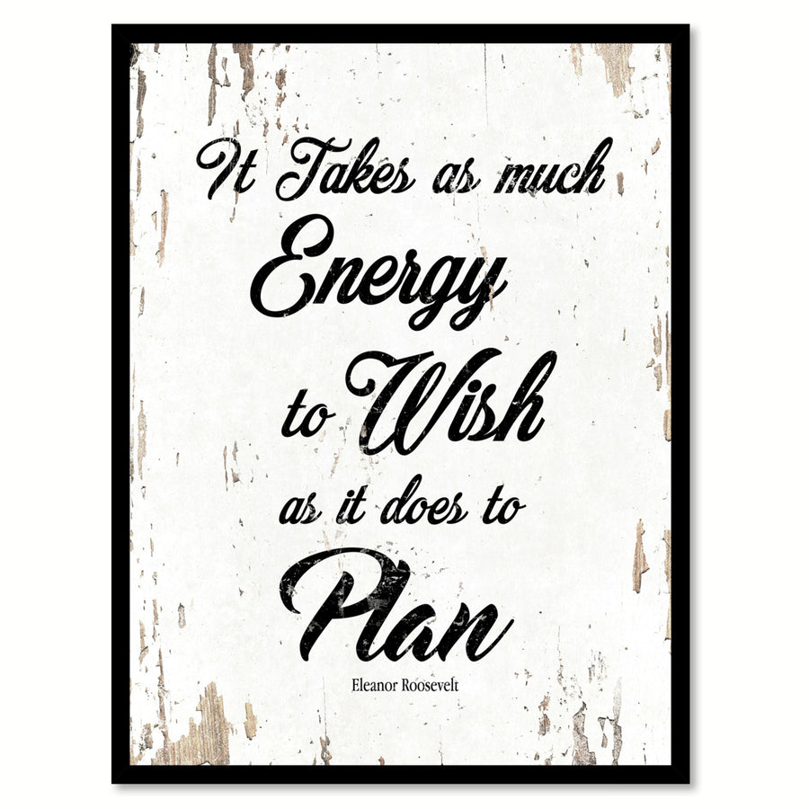 It Takes As Much Energy To Wish Eleanor Roosevelt Quote Saying  Wall Art Gift Ideas 111786 Image 1