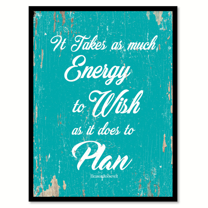 It Takes As Much Energy To Wish Eleanor Roosevelt Quote Saying  Wall Art Gift Ideas 111785 Image 1