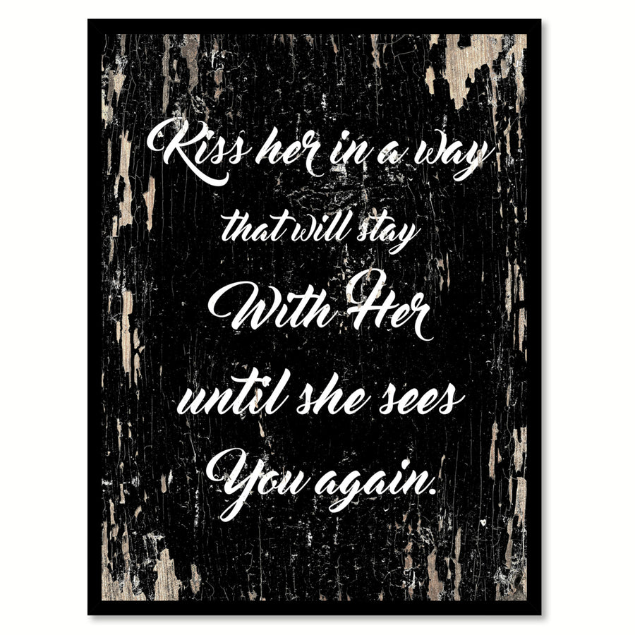 Kiss Her In A Way That Will Stay With Her Until She Sees You Again Quote Saying Gift Ideas  Wall Art Image 1