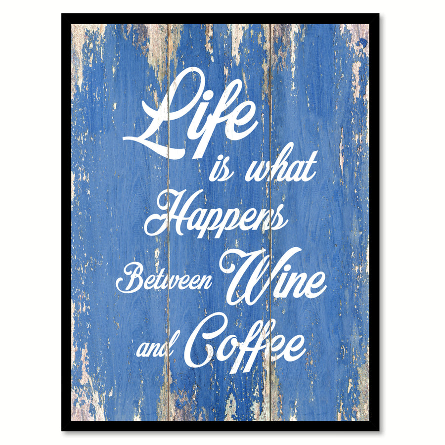 Life is what happens between wine and coffee  Quote Saying Gift Ideas  Wall Art Image 1