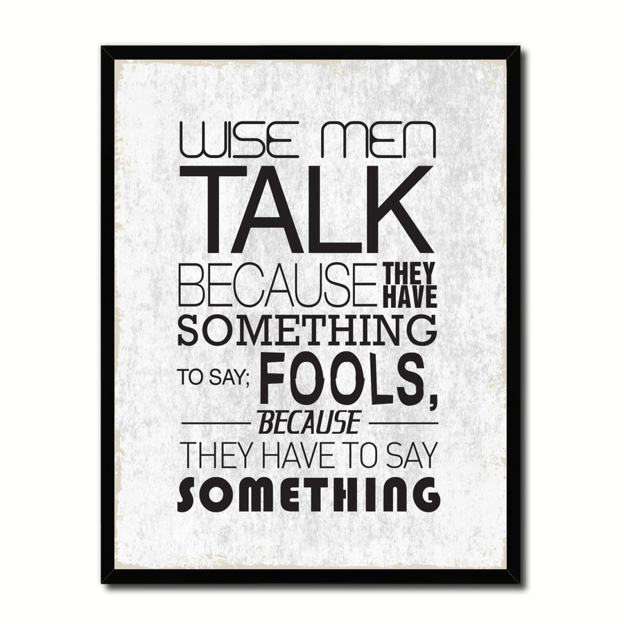 Wise Men Talk Because They Have Something Quote Saying 17064 Picture Frame Gifts  Wall Art Canvas Print Image 1