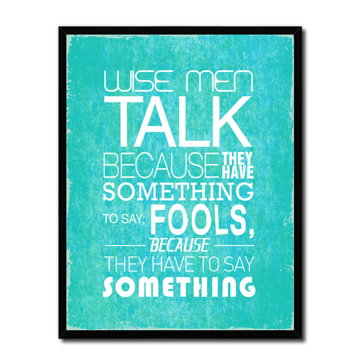 Wise Men Talk Because They Have Something Quote Saying 17060 Picture Frame Gifts  Wall Art Canvas Print Image 1