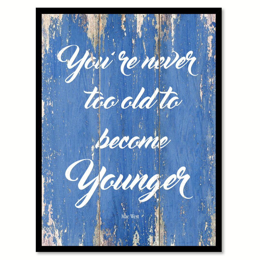 You Are Never Too Old To Become Younger - Mae West Saying Canvas Print with Picture Frame  Wall Art Gifts Image 1