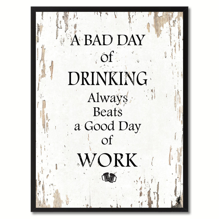 A Bad Day Of Drinking Always Beats A Good Day Of Work Saying Canvas Print with Picture Frame  Wall Art Gifts Image 1