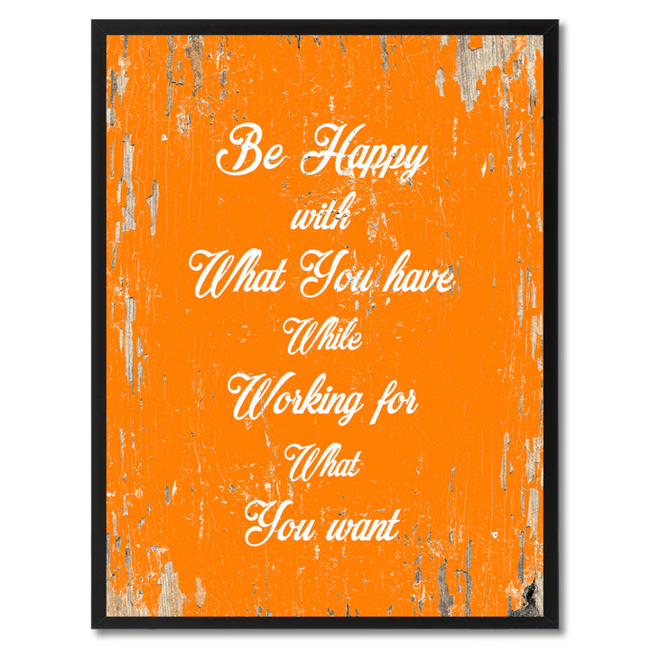 Be Happy With What You Have While Working For What You Want Motivation Saying Canvas Print with Picture Frame Image 1