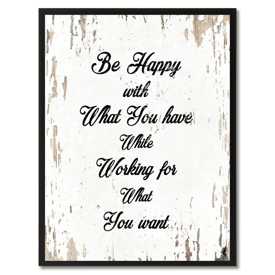 Be Happy With What You Have While Working For What You Want Motivation Saying Canvas Print with Picture Frame Image 1
