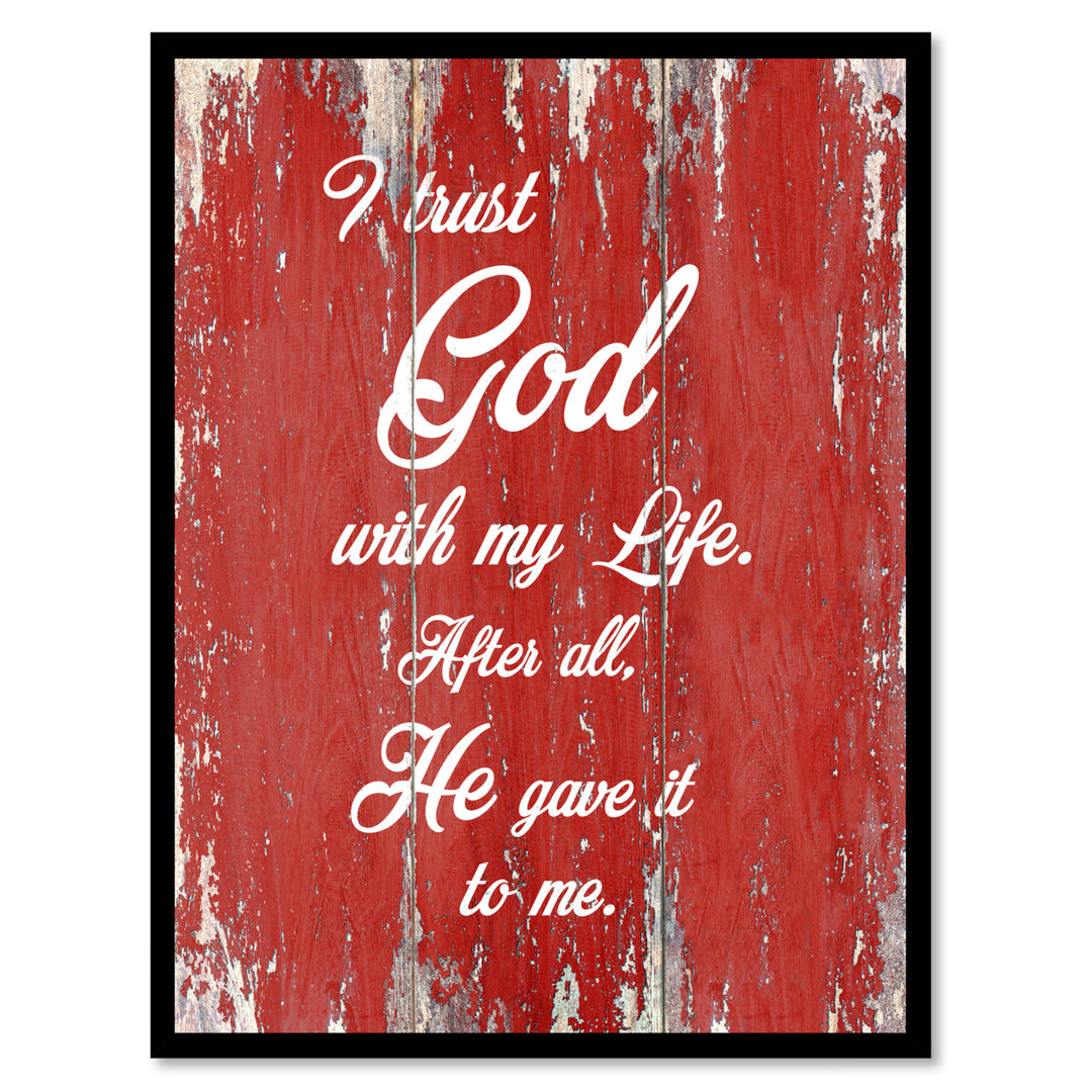 I trust god with my life after all with he gave it to me Quote Saying Gift Ideas  Wall Art Image 1