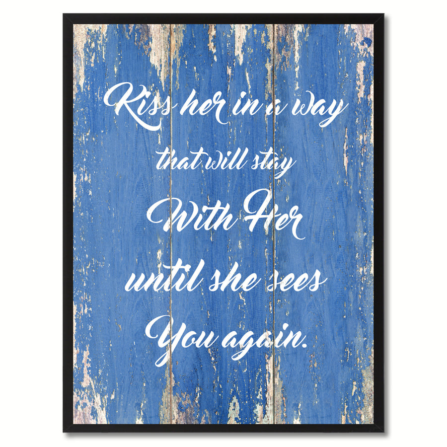 Kiss Her In A Way That Will Stay With Her Until She Sees You Again Quote Saying Gift Ideas  Wall Art Image 1
