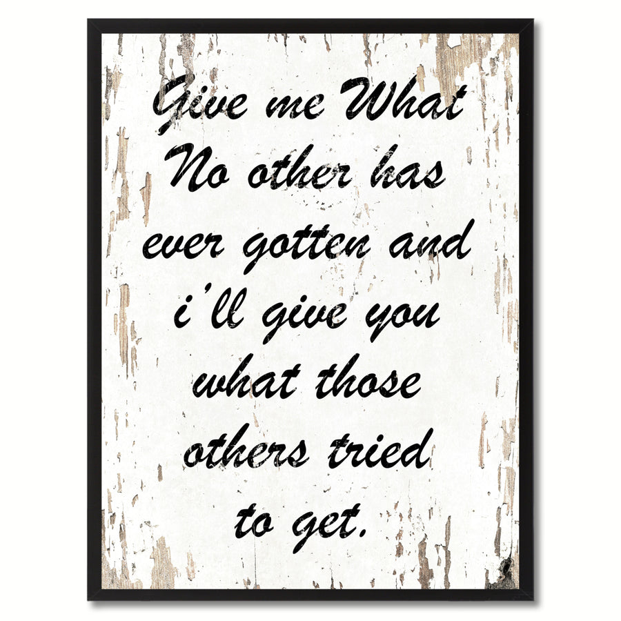 Give Me What No Other Has Ever Gotten and Ill Give You What Those Others Tried To Get Inspirational Saying Canvas Print Image 1