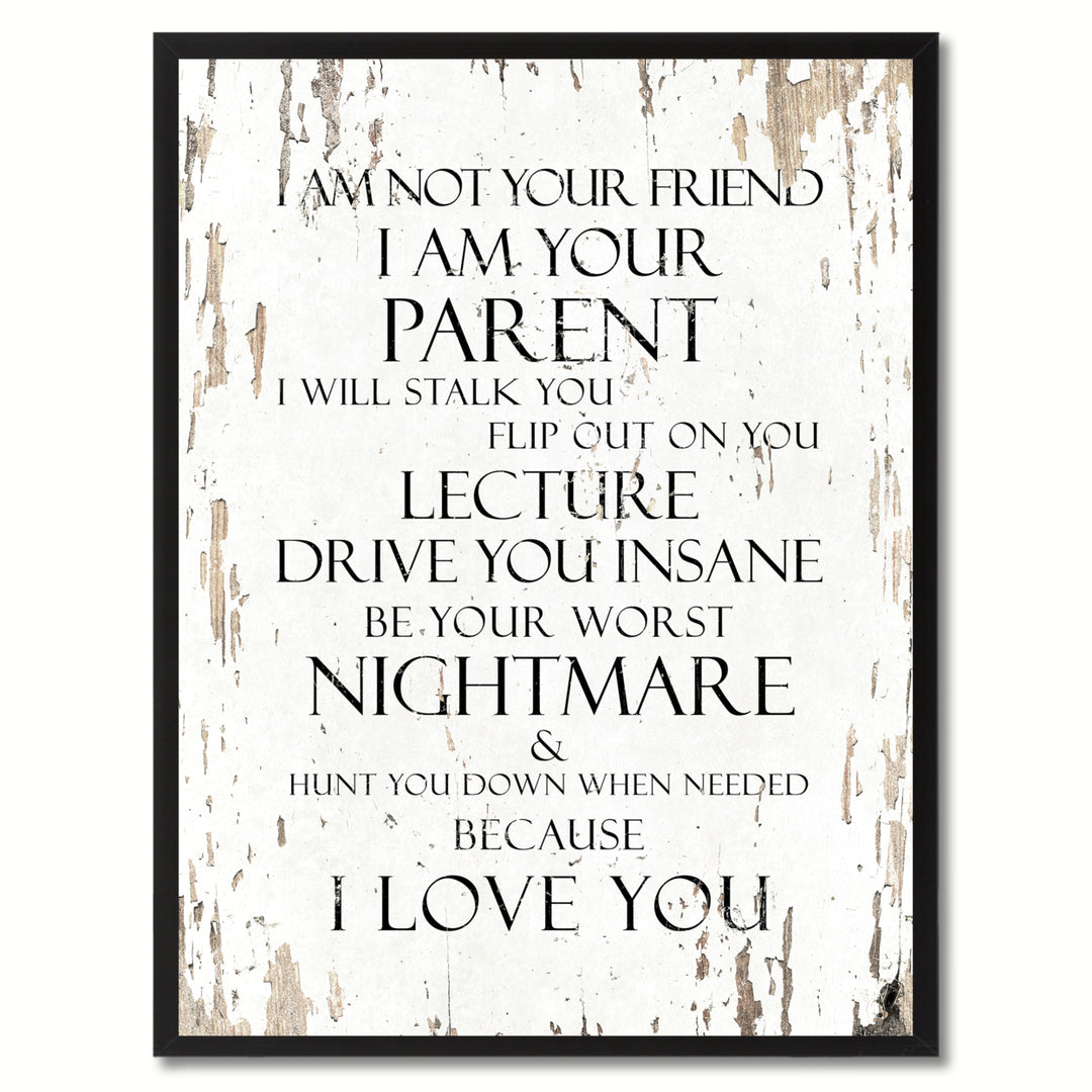 I Am Not Your Friend I Am Your Parent  I Will Stalk You Flip Out On You Inspirational Quote Saying Canvas Print with Image 1
