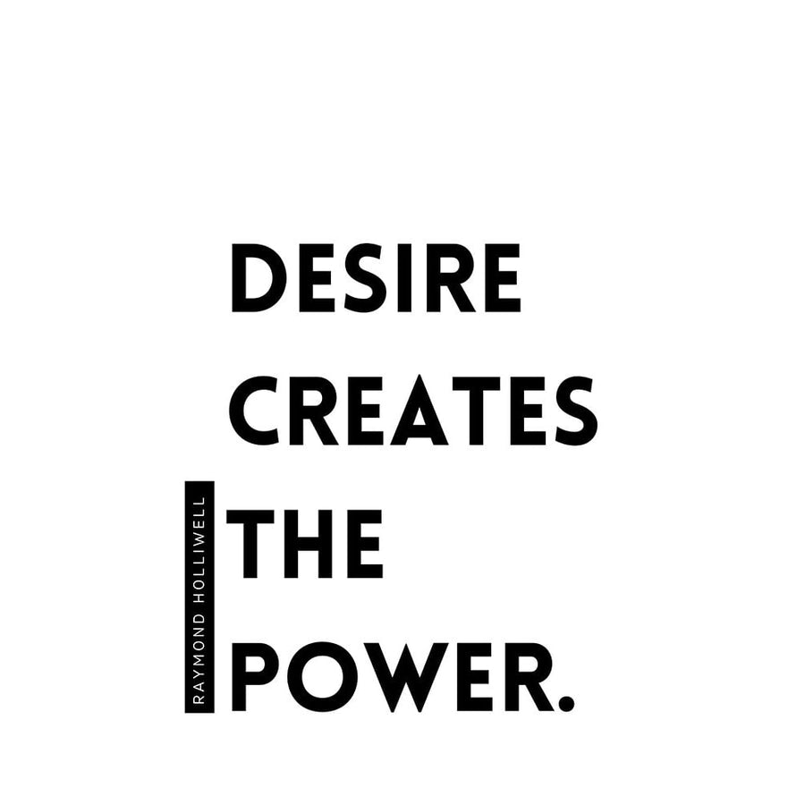 Raymond Holliwell Quote: Desire Creates the Power by ArtsyQuotes-VARPDXARTSYQUOTES002057 Image 1