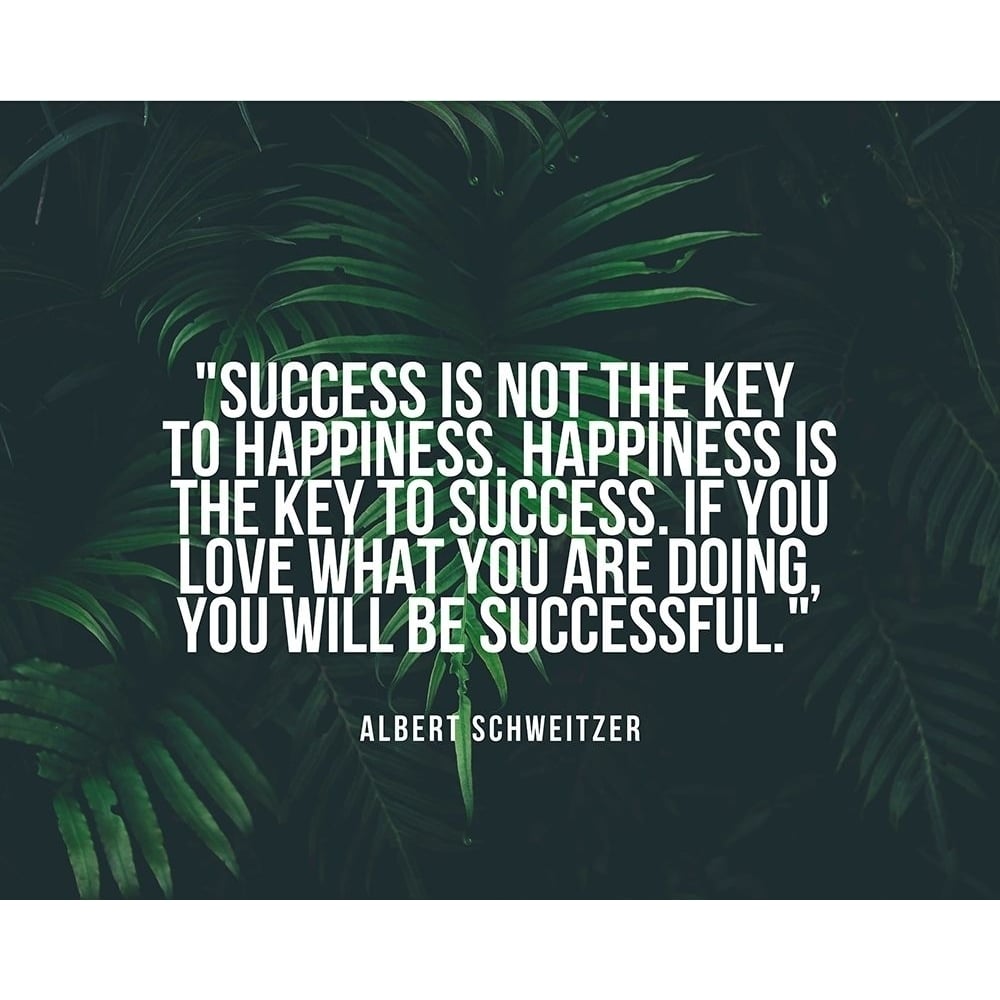 Albert Schweitzer Quote: Happiness is the Key to Success by ArtsyQuotes-VARPDXARTSYQUOTES003135 Image 1