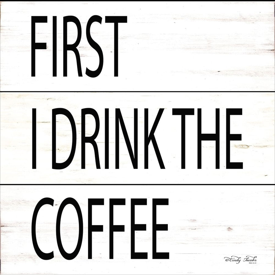 First I Drink the Coffee Poster Print by Cindy Jacobs-VARPDXCIN1424 Image 1