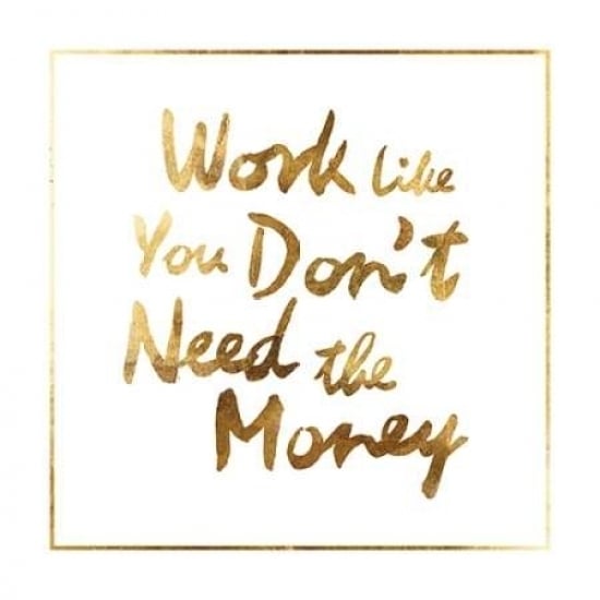 Work like you dont need the money Poster Print by PI Studio-VARPDXPX125A Image 2