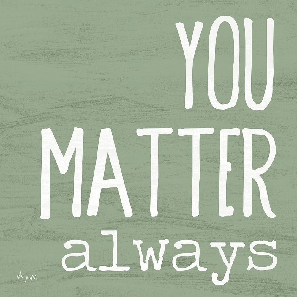 You Matter Always Poster Print by Jaxn Blvd. Jaxn Blvd.-VARPDXJAXN405 Image 1